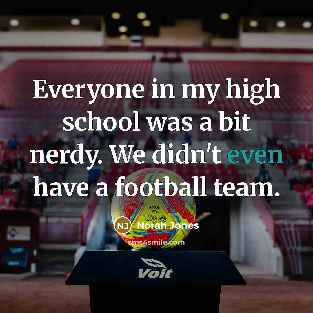 “Everyone in my high school was a bit nerdy. We…” quote by Norah Jones