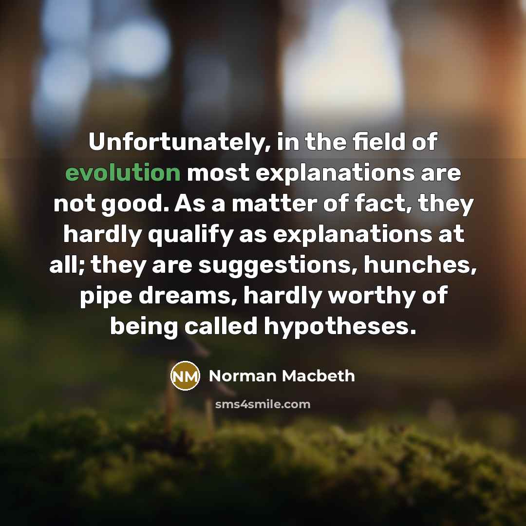 “Unfortunately, in the field of evolution most explanations are not…” quote by Norman Macbeth
