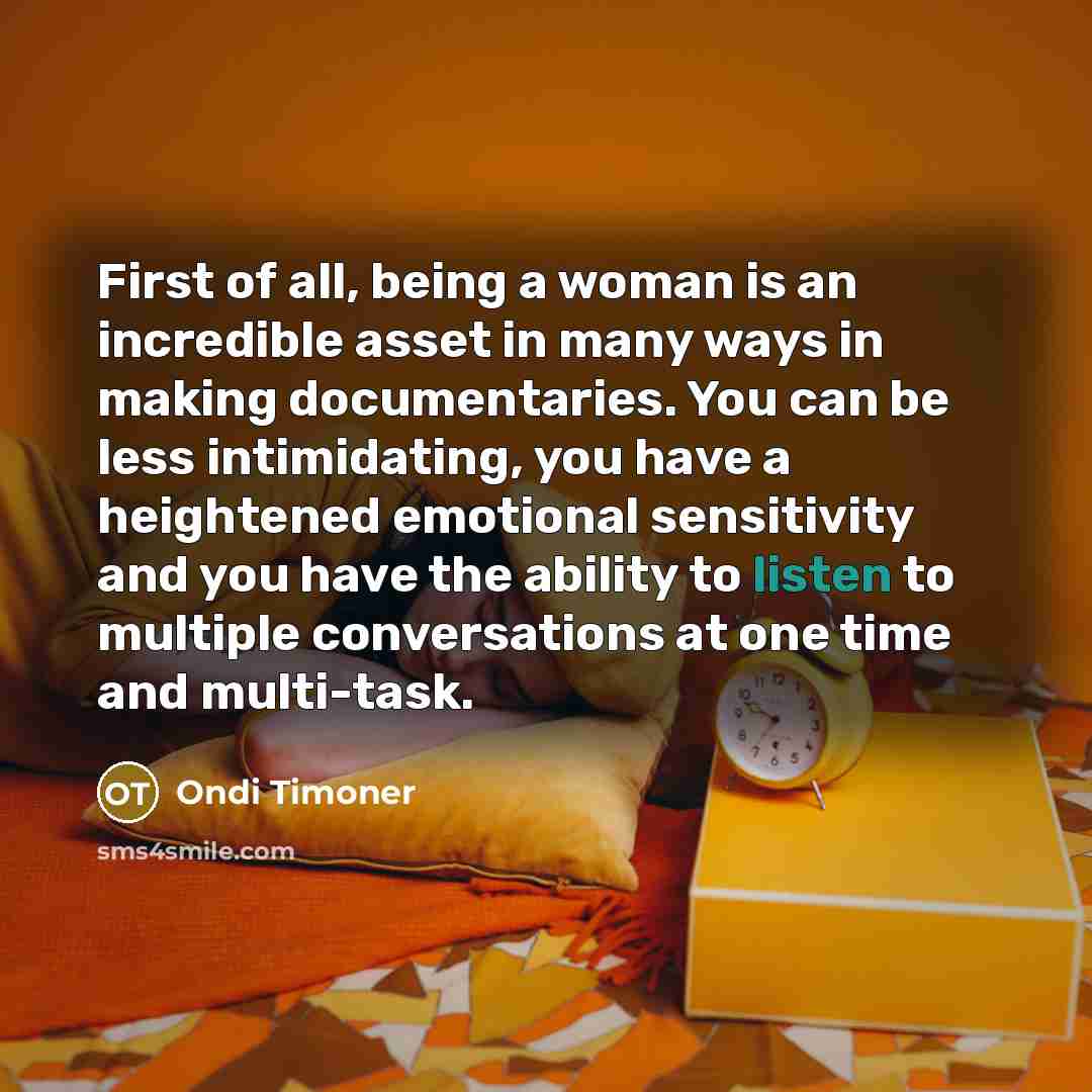 “First of all, being a woman is an incredible asset…” quote by Ondi Timoner