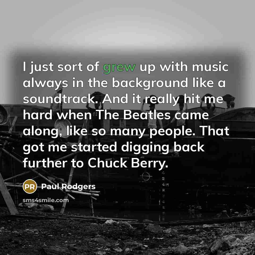 “I just sort of grew up with music always in…” quote by Paul Rodgers
