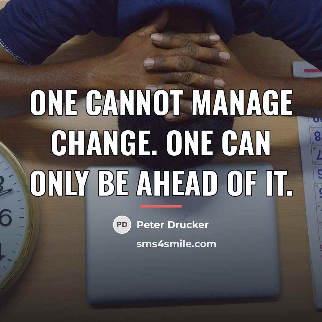 “One cannot manage change. One can only be ahead of…” quote by Peter Drucker