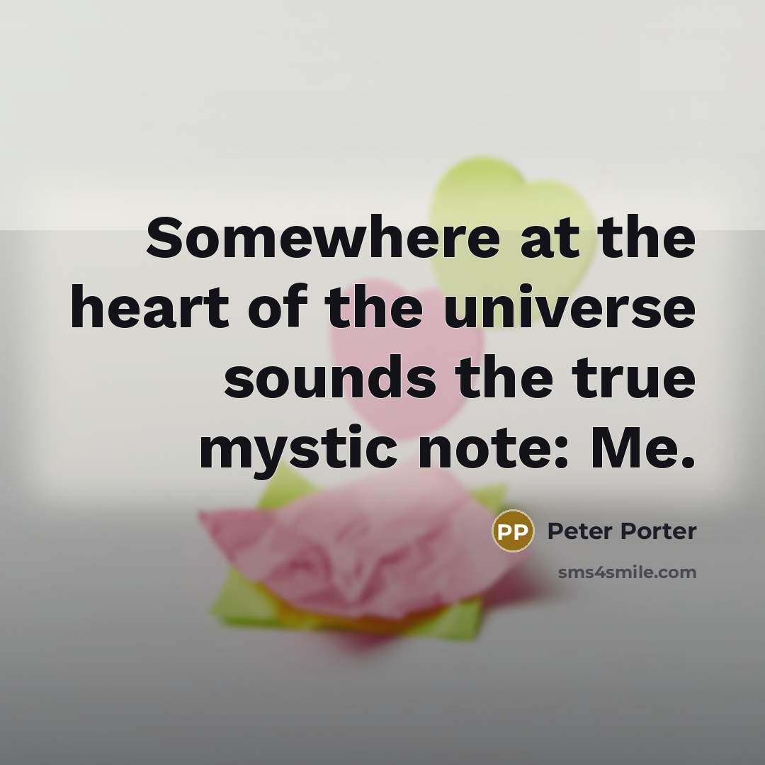 “Somewhere at the heart of the universe sounds the true…” quote by Peter Porter