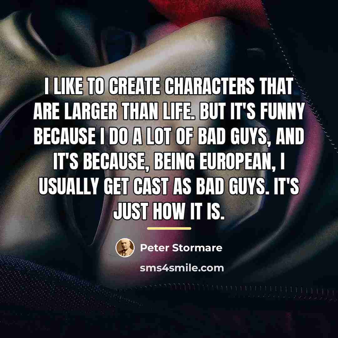 “I like to create characters that are larger than life.…” quote by Peter Stormare