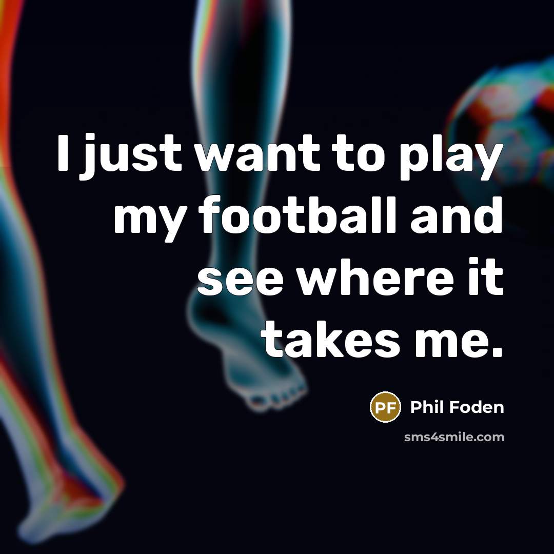 “I just want to play my football and see where…” quote by Phil Foden