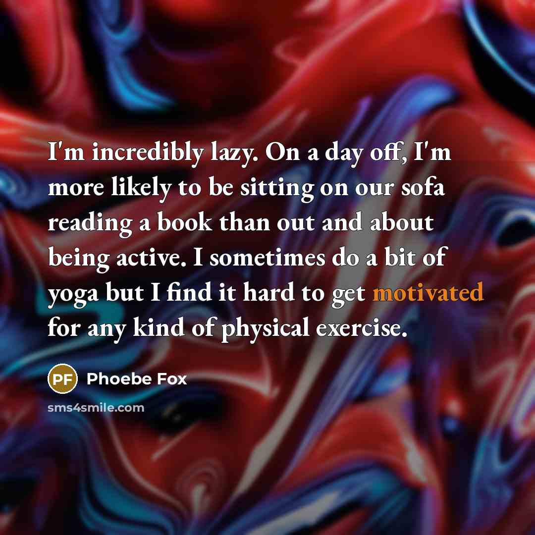 “I'm incredibly lazy. On a day off, I'm more likely…” quote by Phoebe Fox