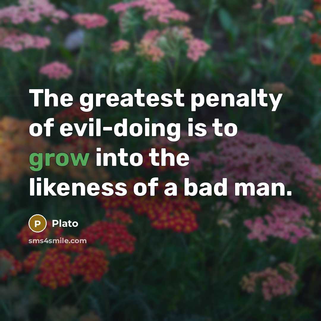 “The greatest penalty of evil-doing is to grow into the…” quote by Plato