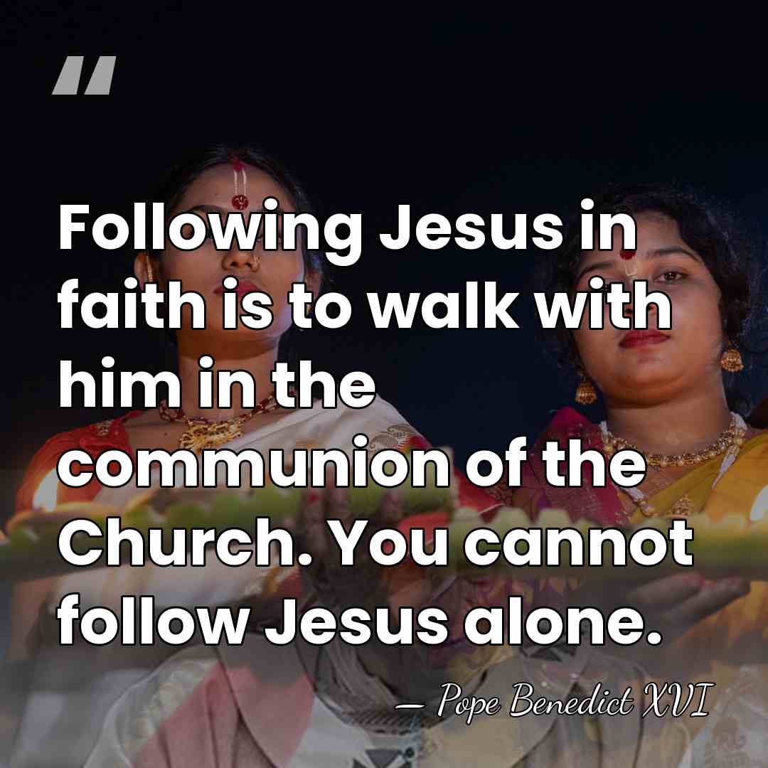 Following Jesus in faith is to walk with him in the communion&hellip; - Pope Benedict XVI