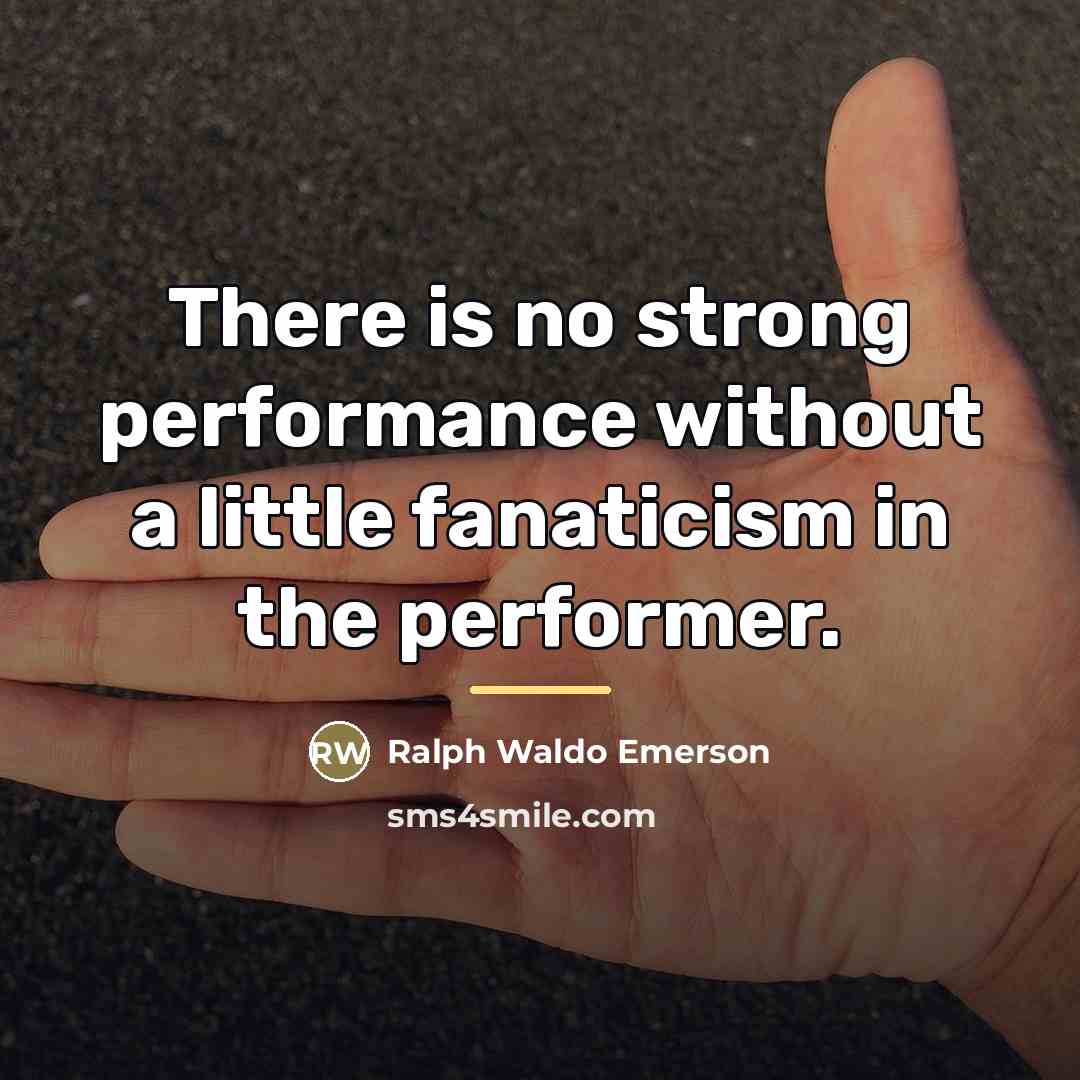 “There is no strong performance without a little fanaticism in…” quote by Ralph Waldo Emerson