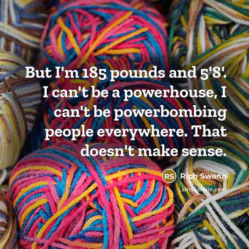 “But I'm 185 pounds and 5'8'. I can't be a…” quote by Rich Swann