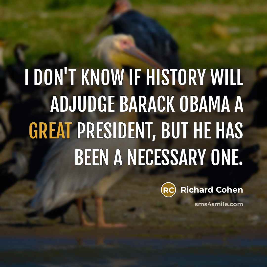 “I don't know if history will adjudge Barack Obama a…” quote by Richard Cohen