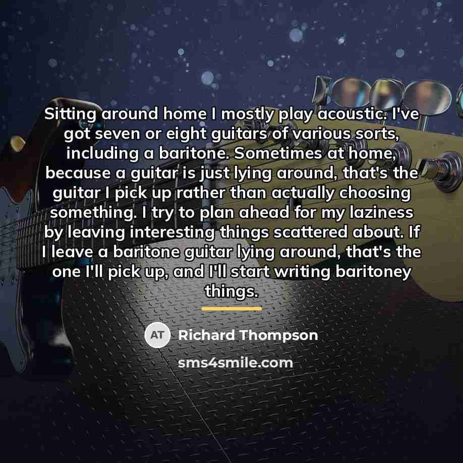 “Sitting around home I mostly play acoustic. I've got seven…” quote by Richard Thompson