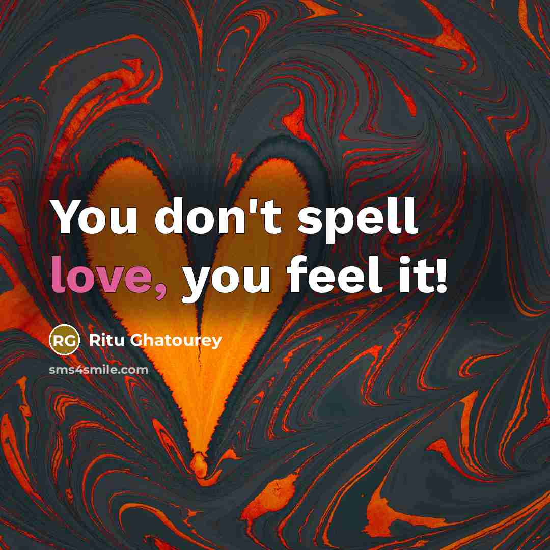 “You don't spell love, you feel it!” quote by Ritu Ghatourey