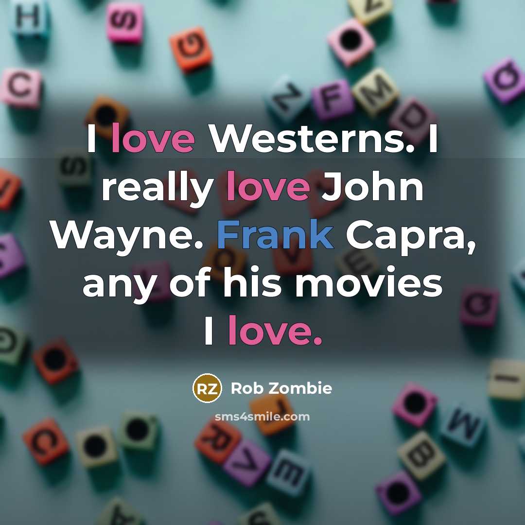 “I love Westerns. I really love John Wayne. Frank Capra,…” quote by Rob Zombie