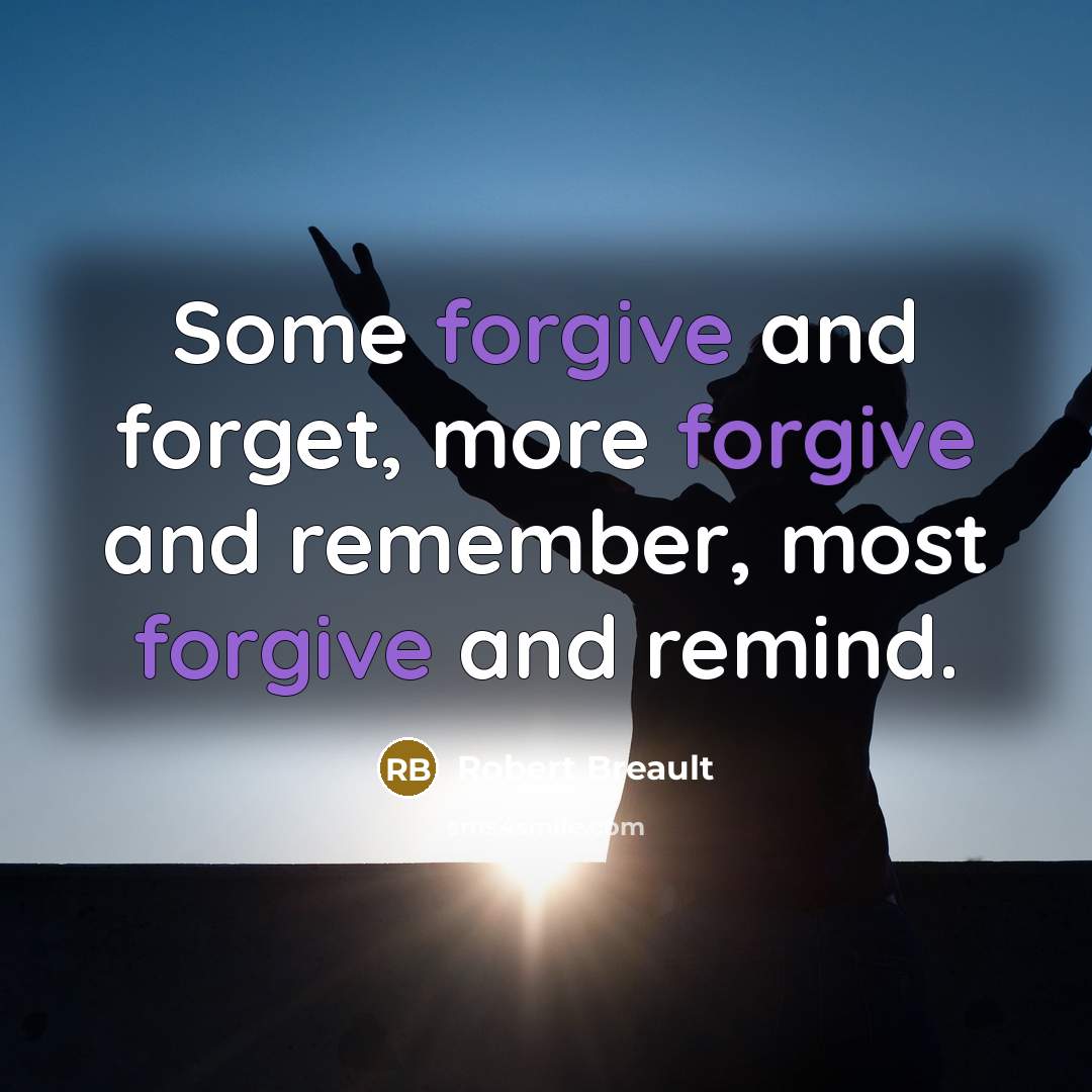 “Some forgive and forget, more forgive and remember, most forgive…” quote by Robert Breault