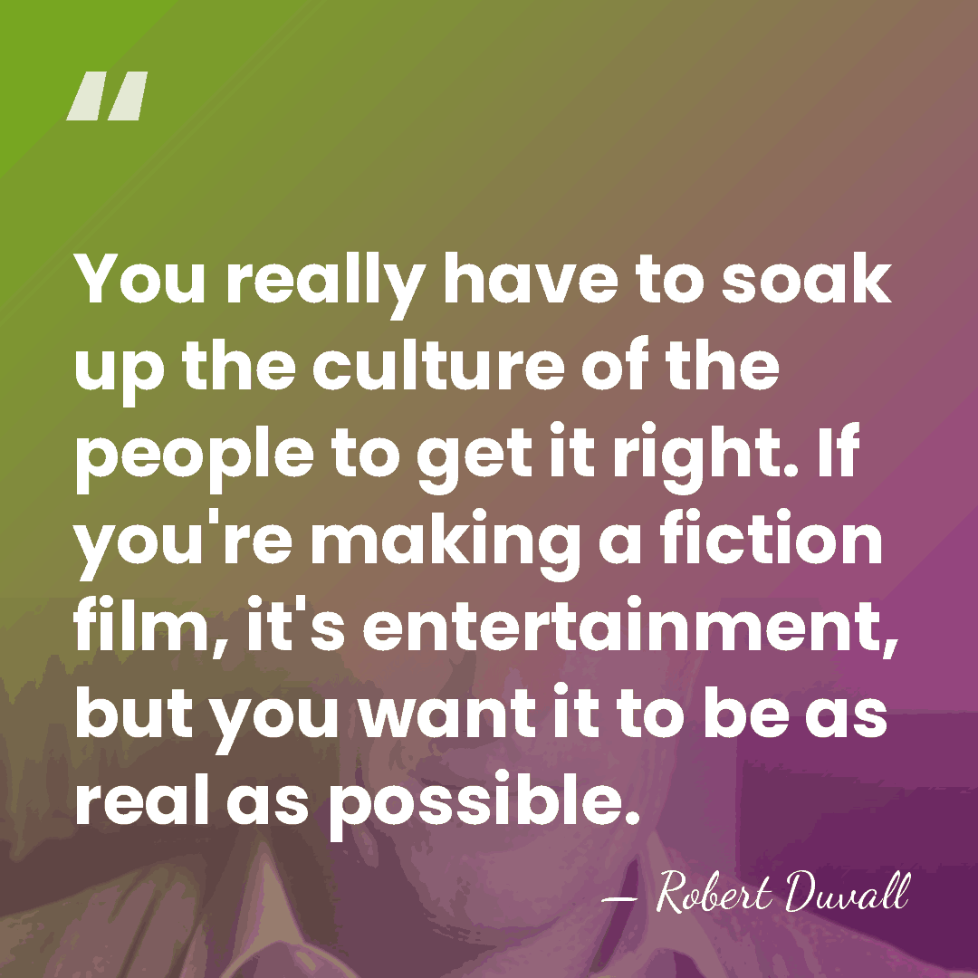 You really have to soak up the culture of the people to&hellip; - Robert Duvall