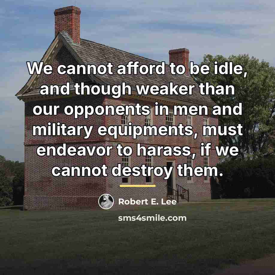 “We cannot afford to be idle, and though weaker than…” quote by Robert E. Lee
