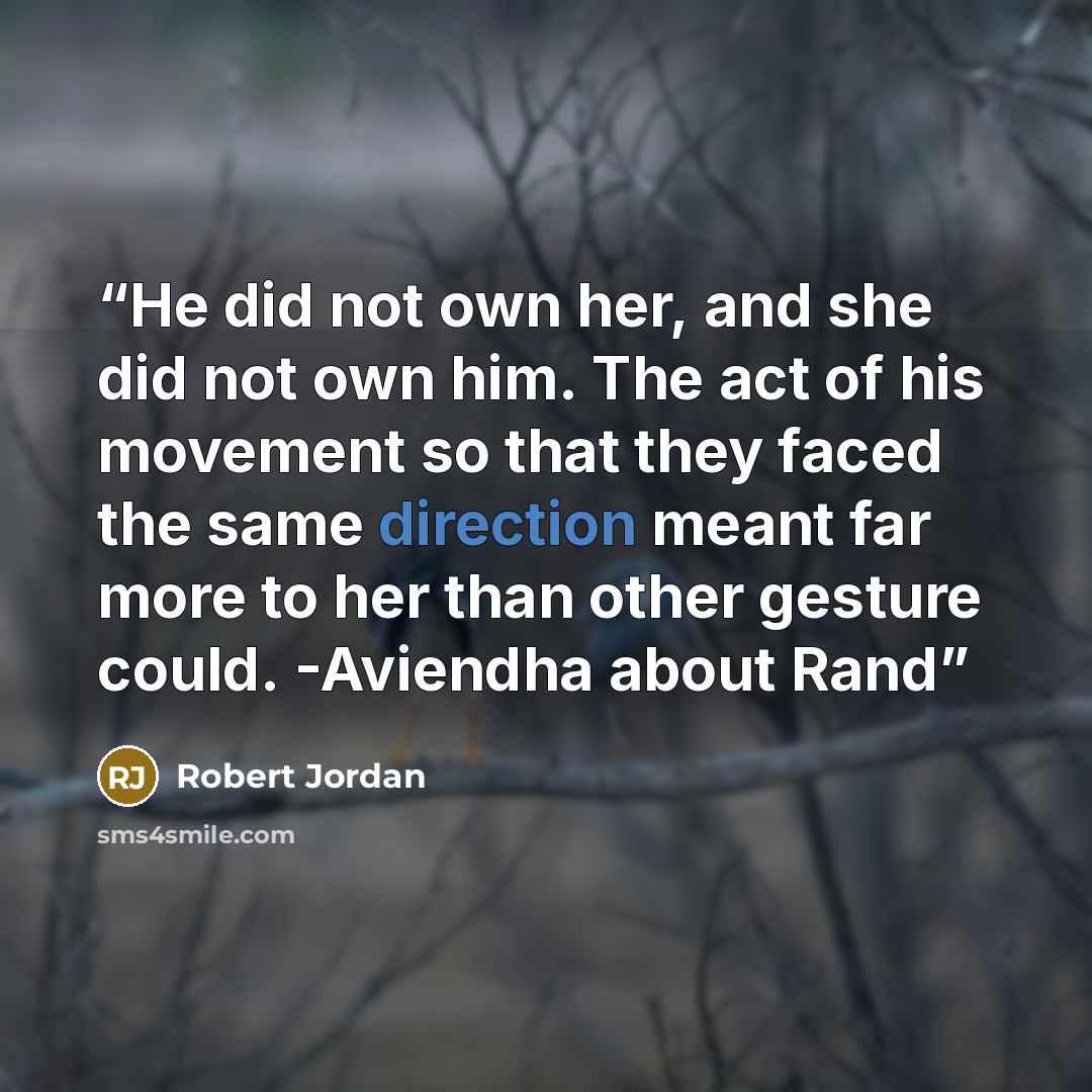 “He did not own her, and she did not own him. The act of his movement so that they faced the same direction meant far more to her than other gesture could. -Aviendha about Rand” quote by Robert Jordan