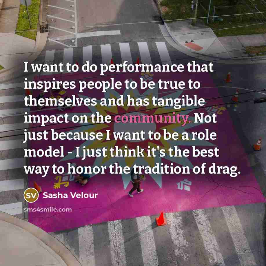 “I want to do performance that inspires people to be…” quote by Sasha Velour