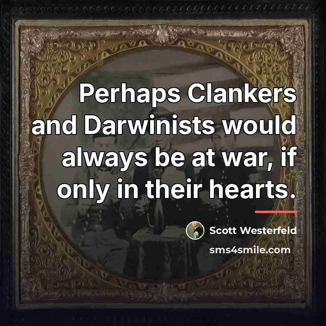 “Perhaps Clankers and Darwinists would always be at war, if…” quote by Scott Westerfeld