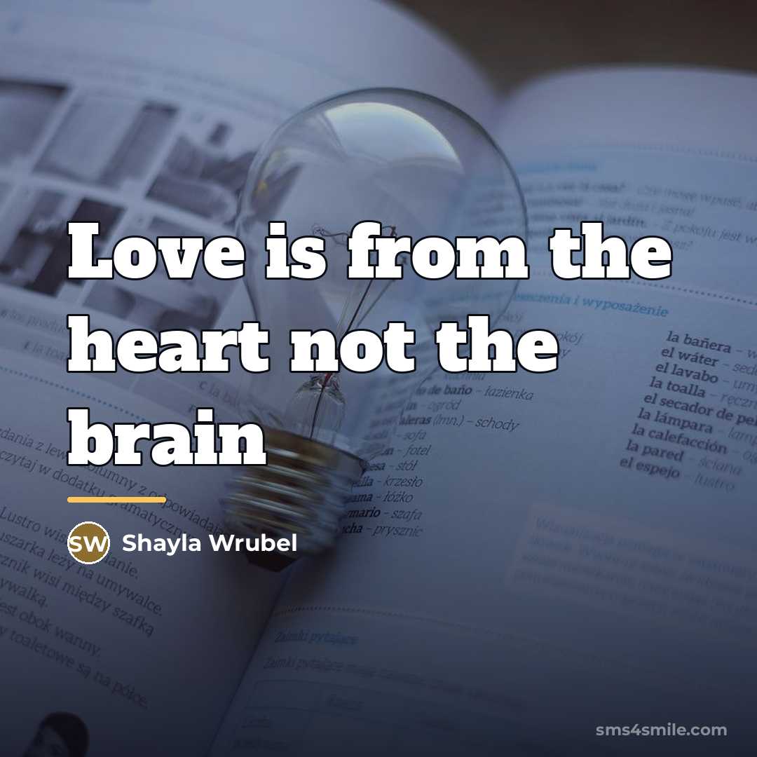 “Love is from the heart not the brain…” quote by Shayla Wrubel
