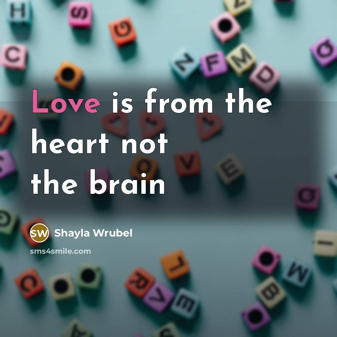 “Love is from the heart not the brain” quote by Shayla Wrubel