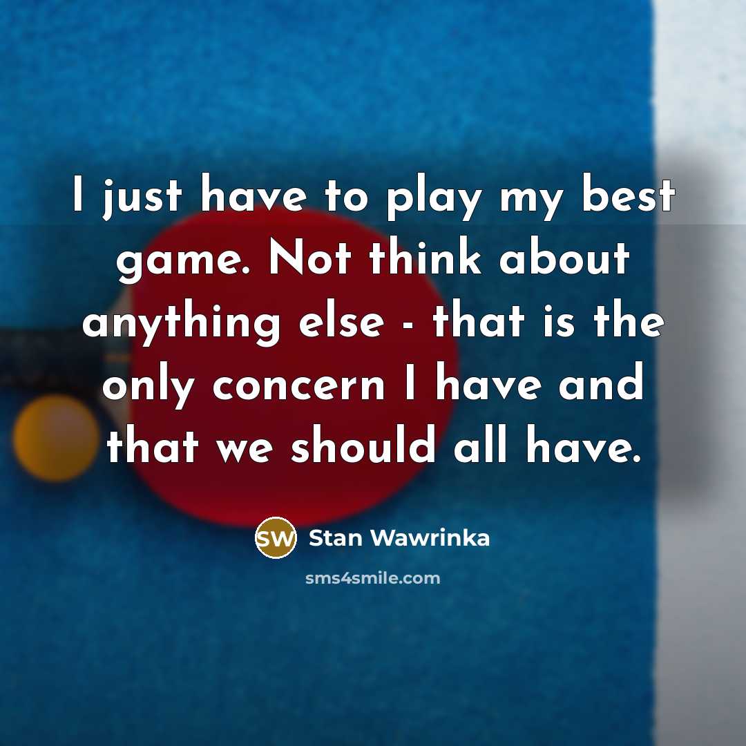 “I just have to play my best game. Not think…” quote by Stan Wawrinka
