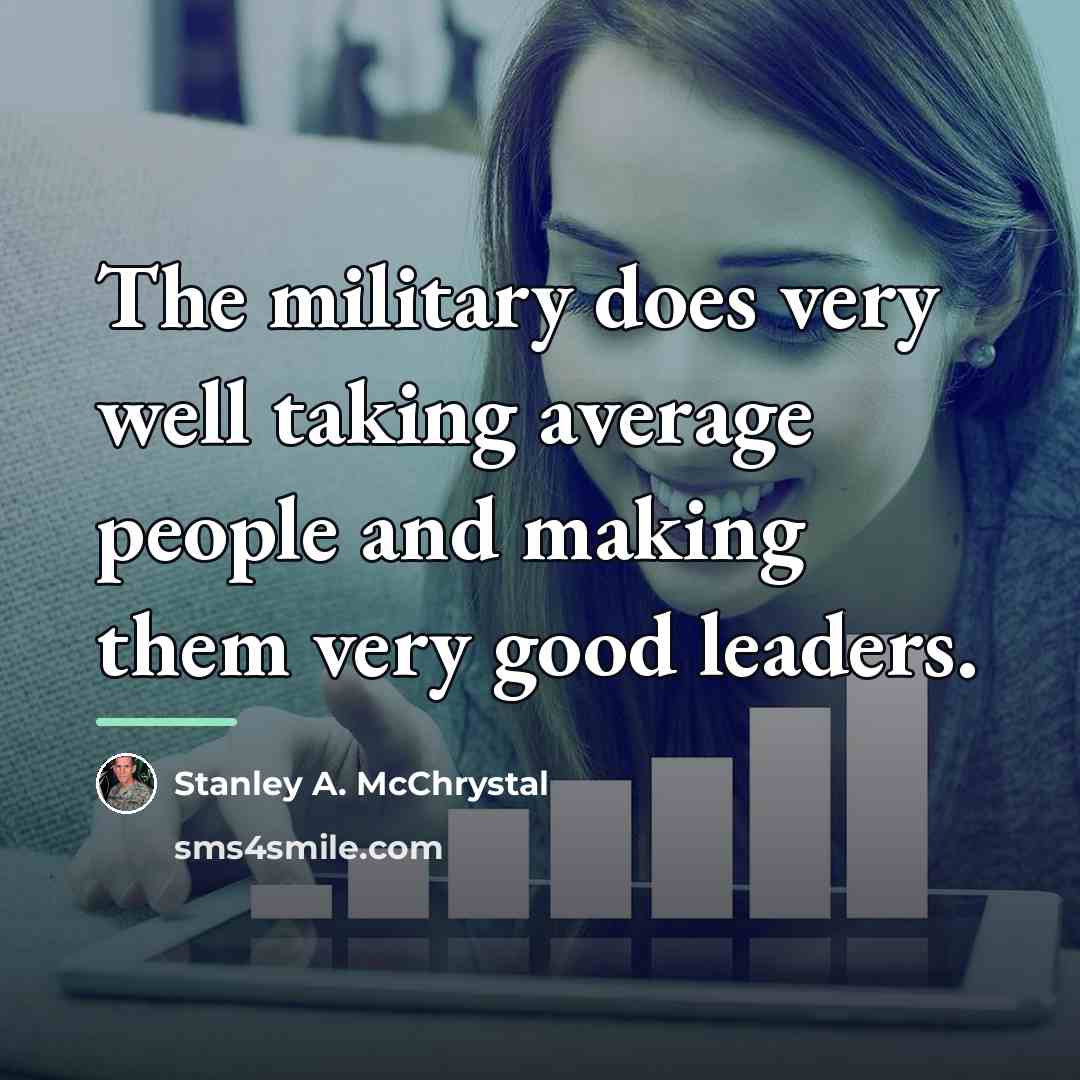 “The military does very well taking average people and making…” quote by Stanley A. McChrystal
