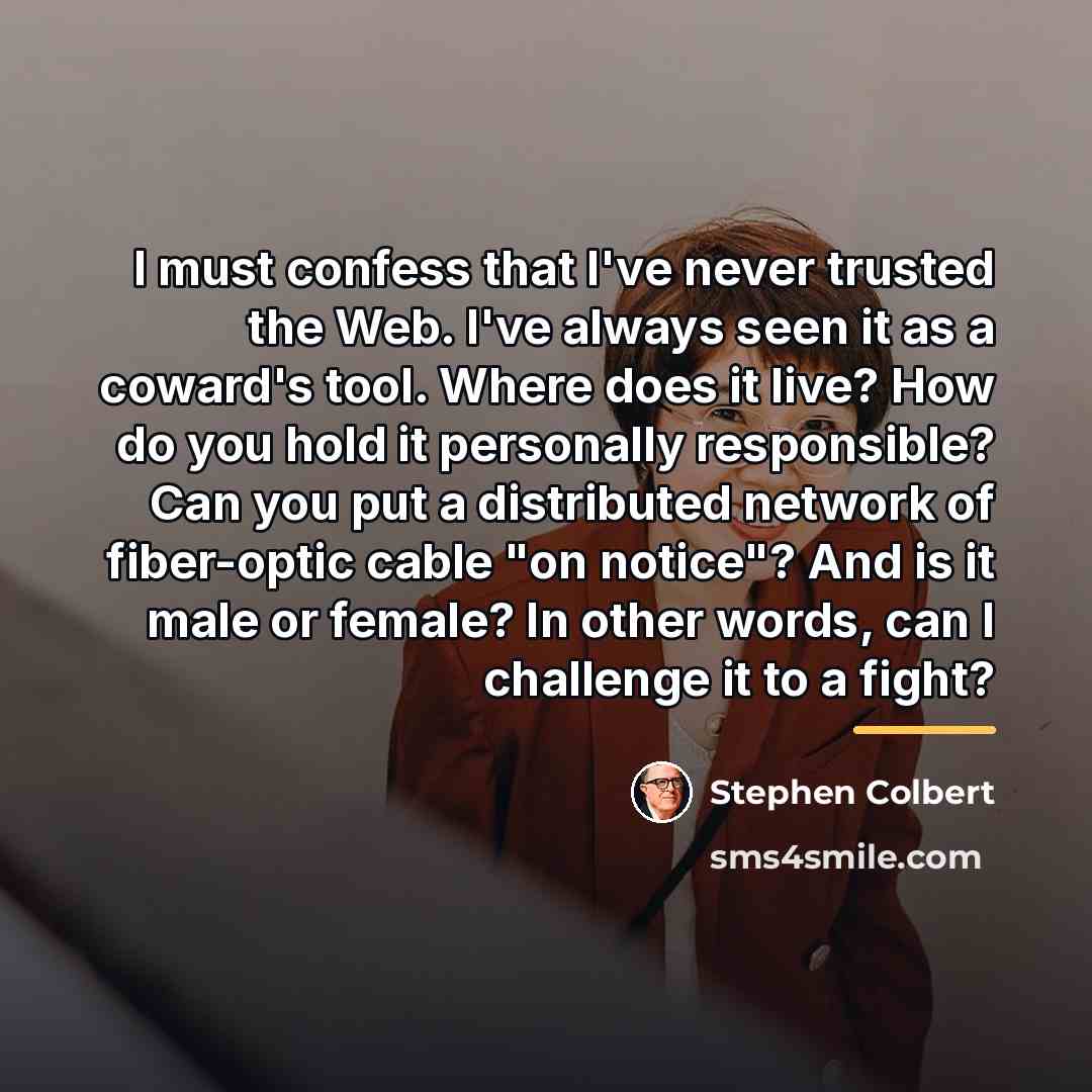 “I must confess that I've never trusted the Web. I've…” quote by Stephen Colbert