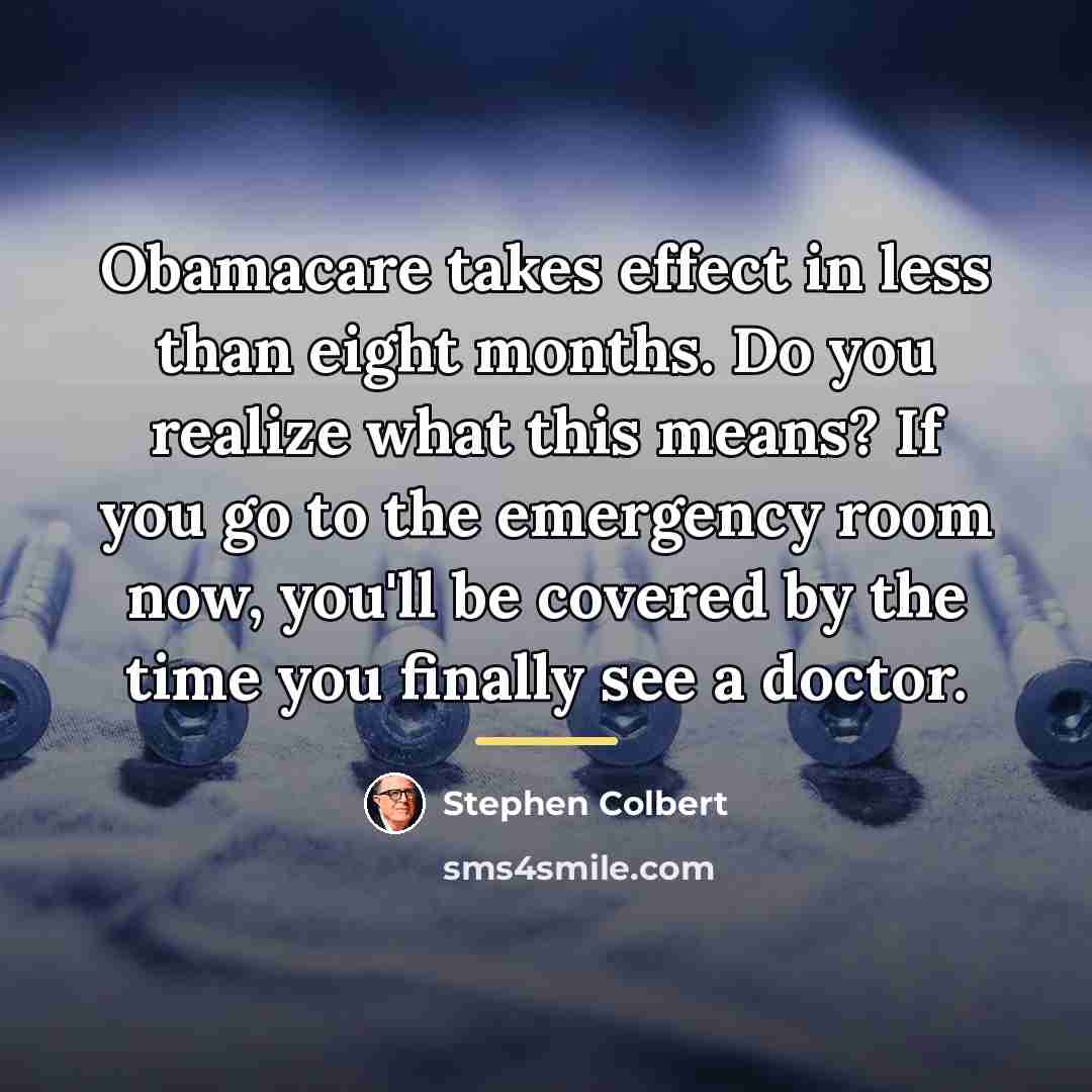“Obamacare takes effect in less than eight months. Do you…” quote by Stephen Colbert