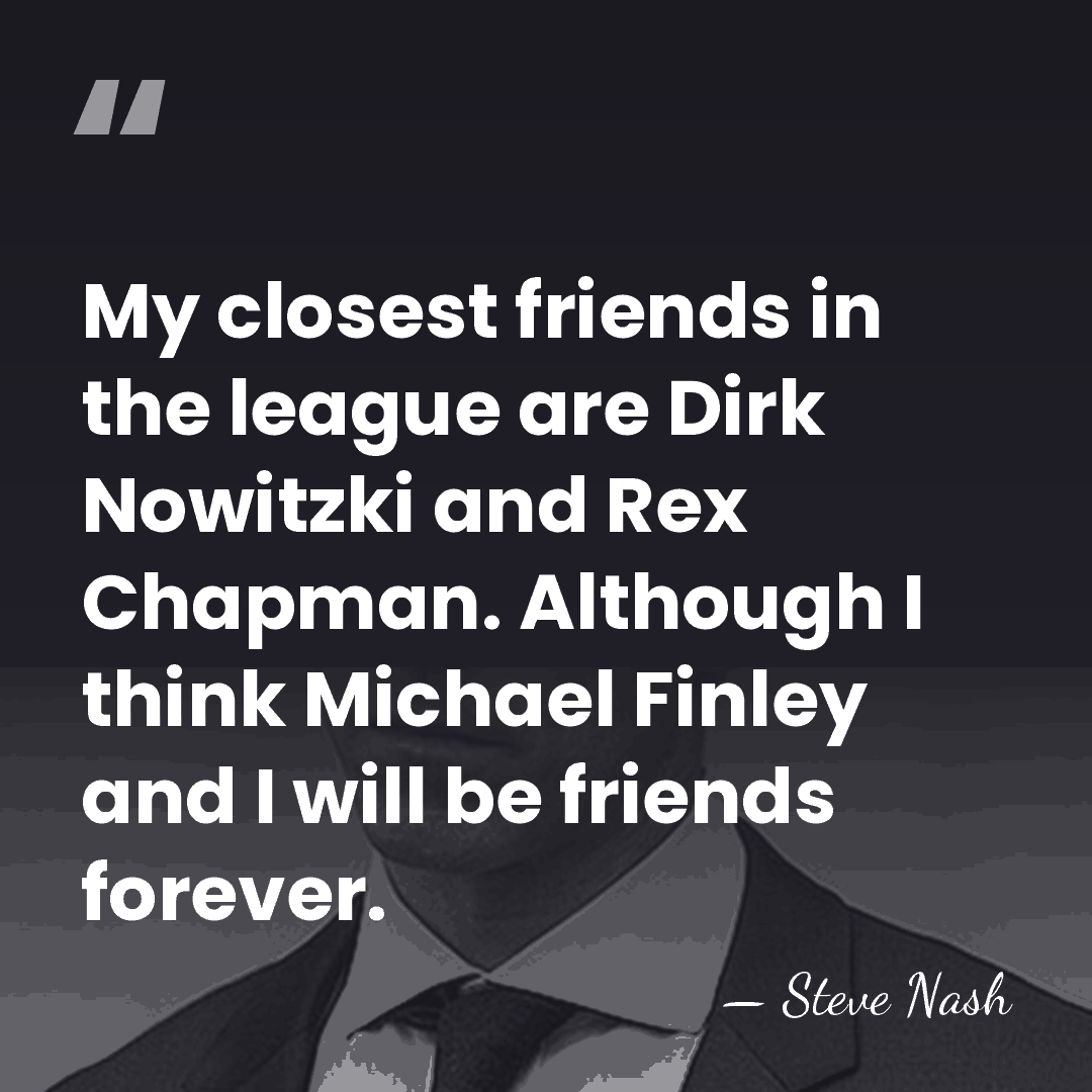 My closest friends in the league are Dirk Nowitzki and Rex Chapman.&hellip; - Steve Nash