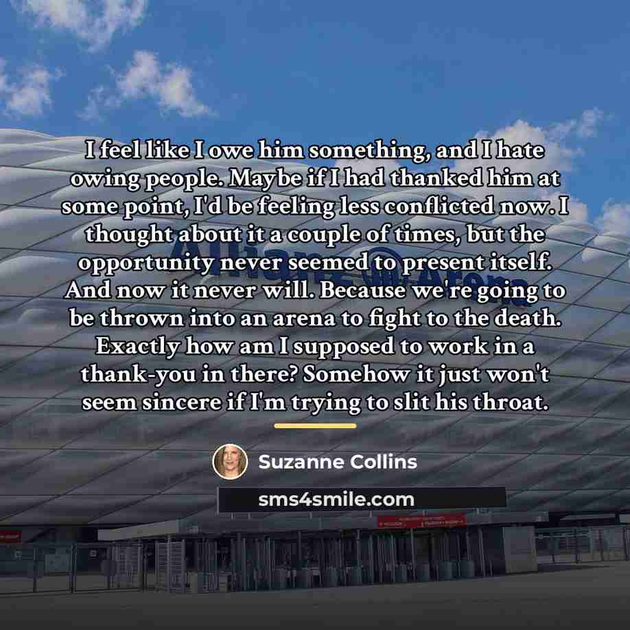 “I feel like I owe him something, and I hate…” quote by Suzanne Collins