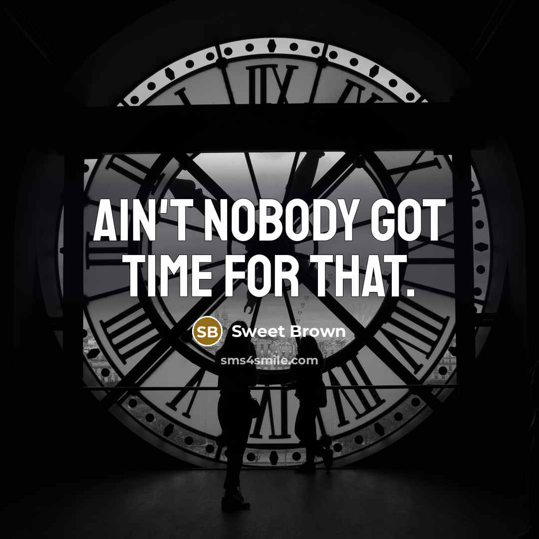 “Ain't nobody got time for that.” quote by Sweet Brown