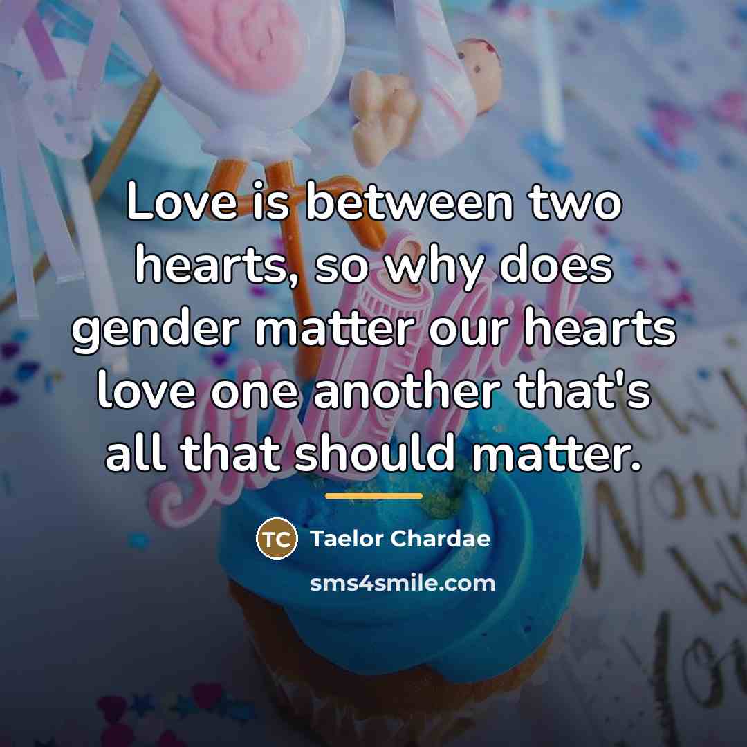 “Love is between two hearts, so why does gender matter…” quote by Taelor Chardae