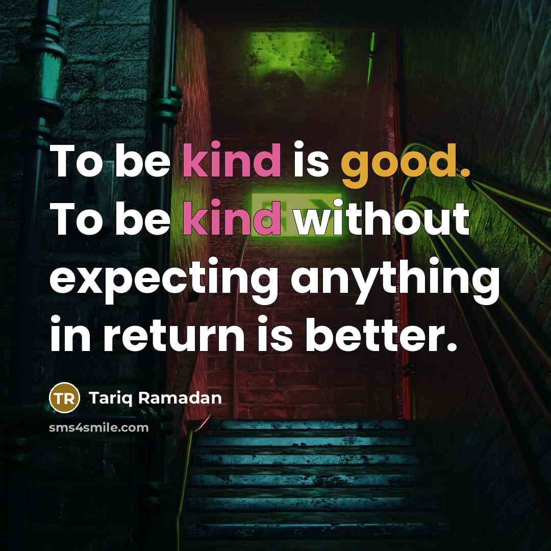 “To be kind is good. To be kind without expecting…” quote by Tariq Ramadan