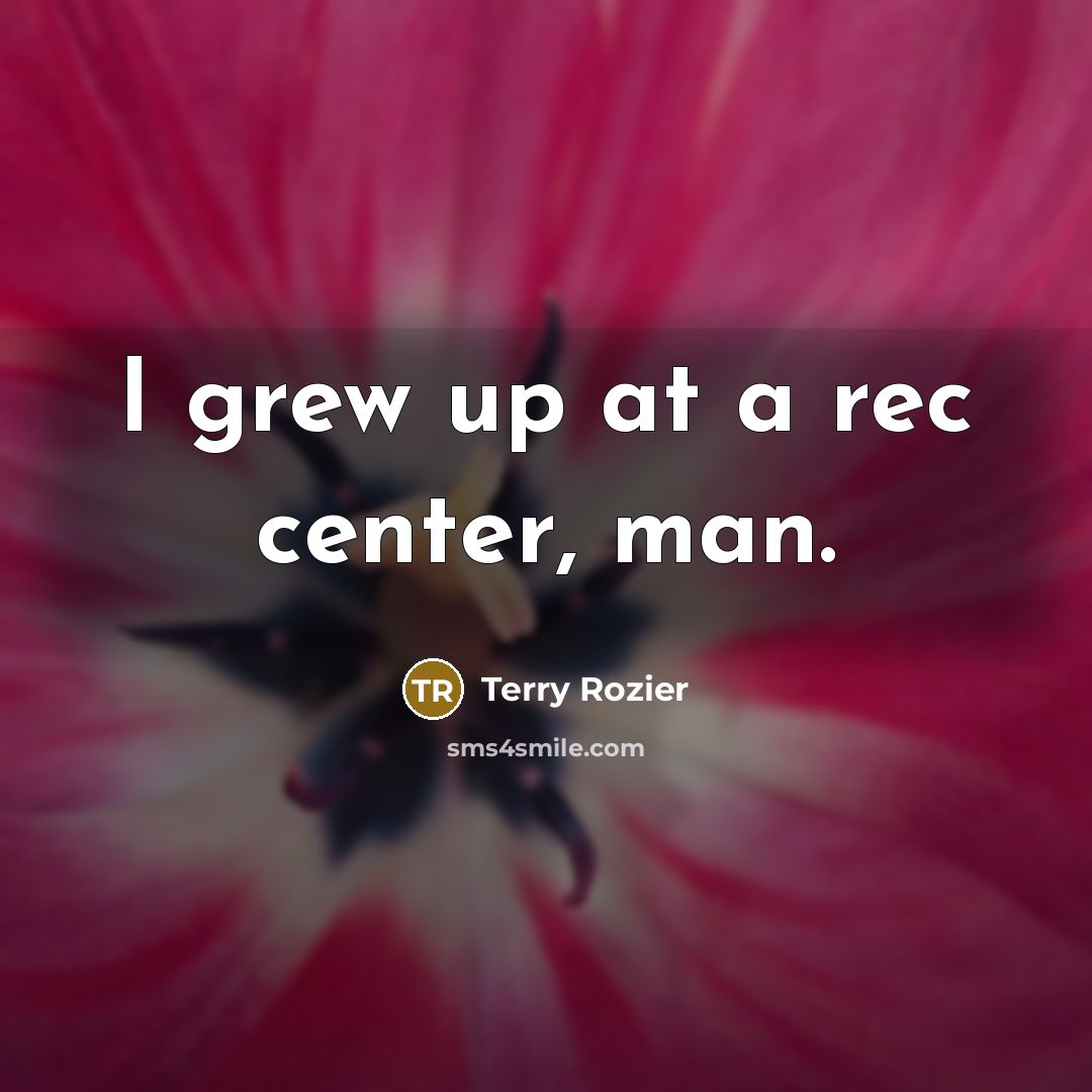 “I grew up at a rec center, man.…” quote by Terry Rozier