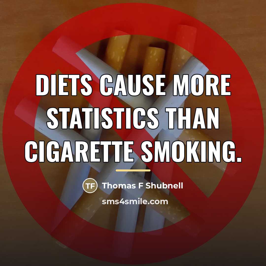 “Diets cause more statistics than cigarette smoking.…” quote by Thomas F Shubnell