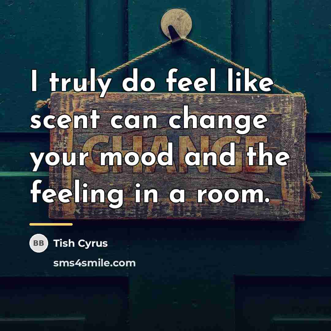 “I truly do feel like scent can change your mood…” quote by Tish Cyrus