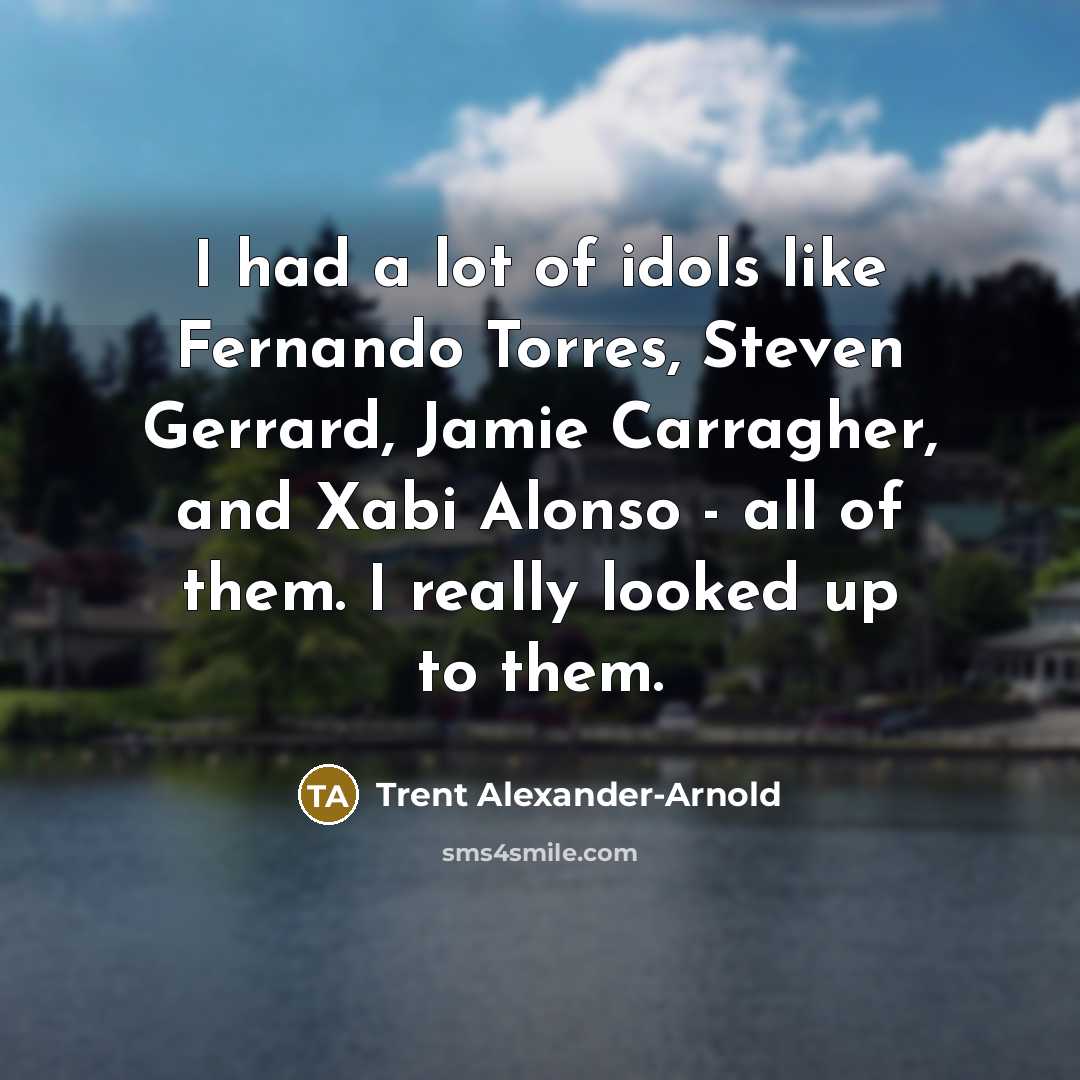 “I had a lot of idols like Fernando Torres, Steven…” quote by Trent Alexander-Arnold