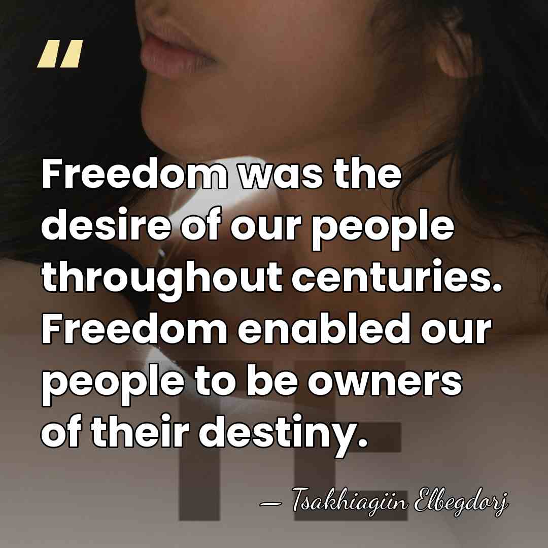 Freedom was the desire of our people throughout centuries. Freedom enabled our&hellip; - Tsakhiagiin Elbegdorj