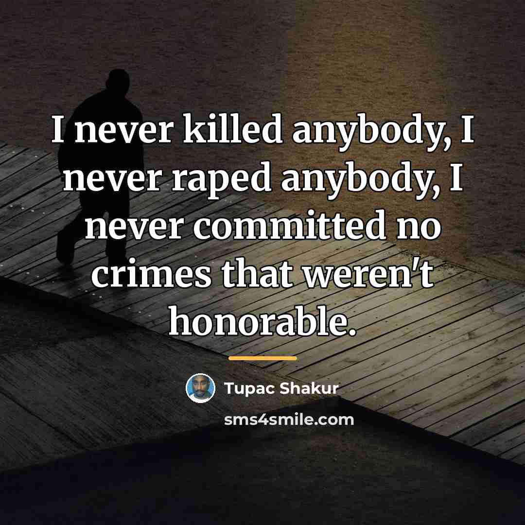 “I never killed anybody, I never raped anybody, I never…” quote by Tupac Shakur