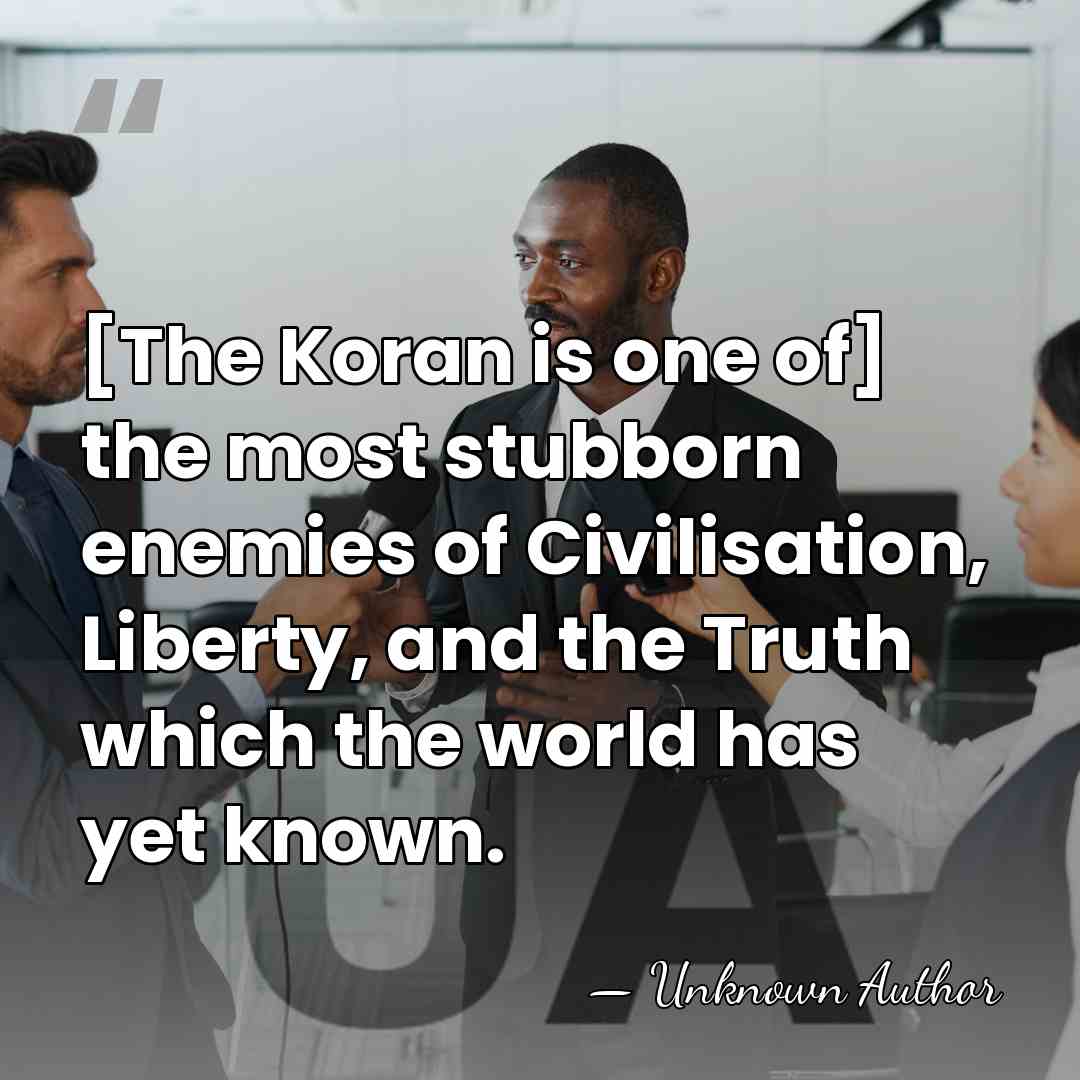 [The Koran is one of] the most stubborn enemies of Civilisation, Liberty,&hellip; - William Muir