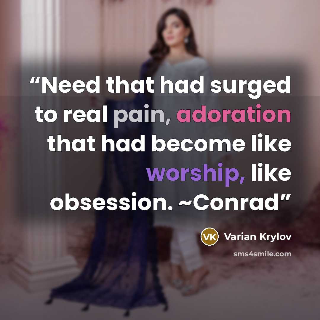 “Need that had surged to real pain, adoration that had become like worship, like obsession. ~Conrad” quote by Varian Krylov