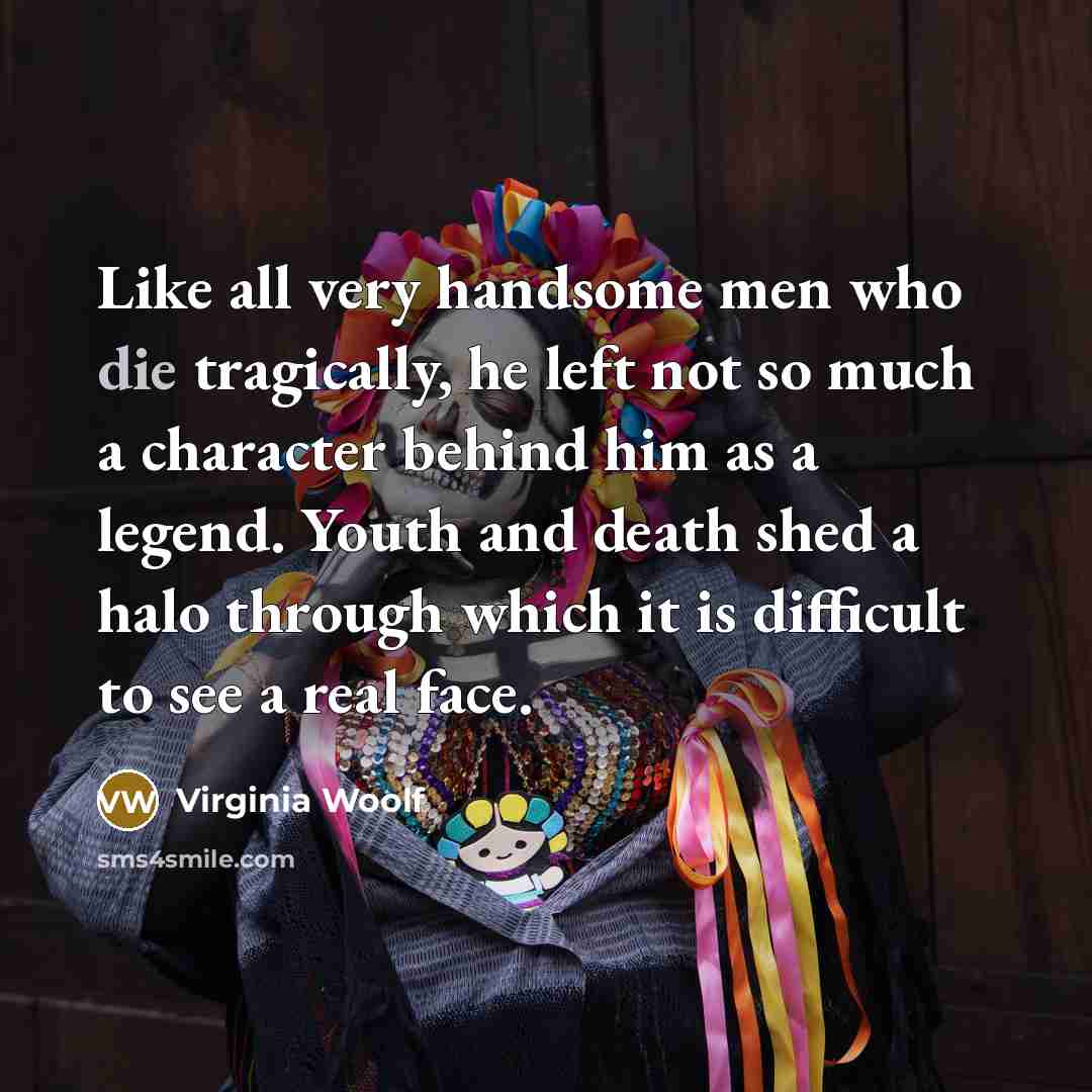 “Like all very handsome men who die tragically, he left…” quote by Virginia Woolf