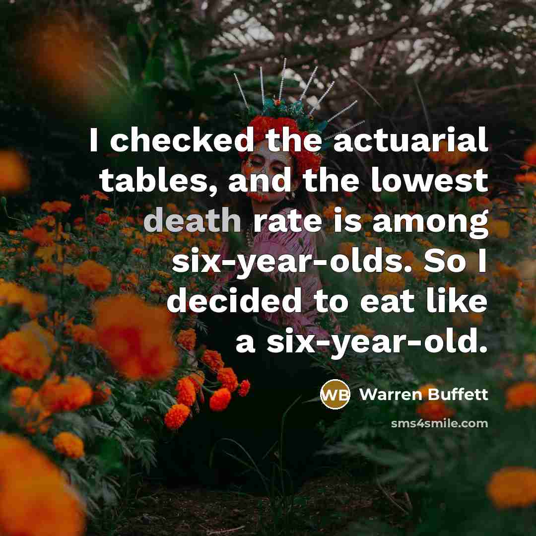 “I checked the actuarial tables, and the lowest death rate…” quote by Warren Buffett