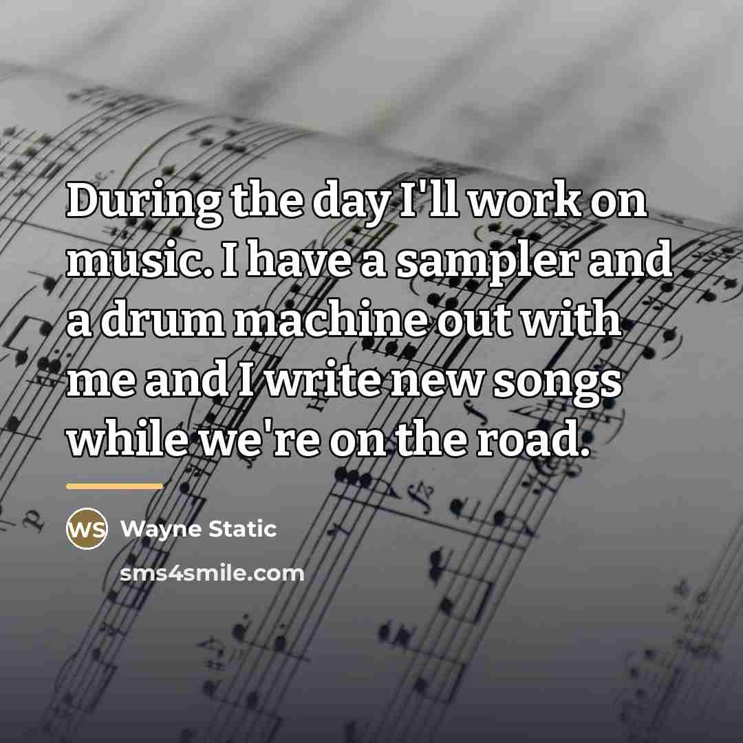 “During the day I'll work on music. I have a…” quote by Wayne Static