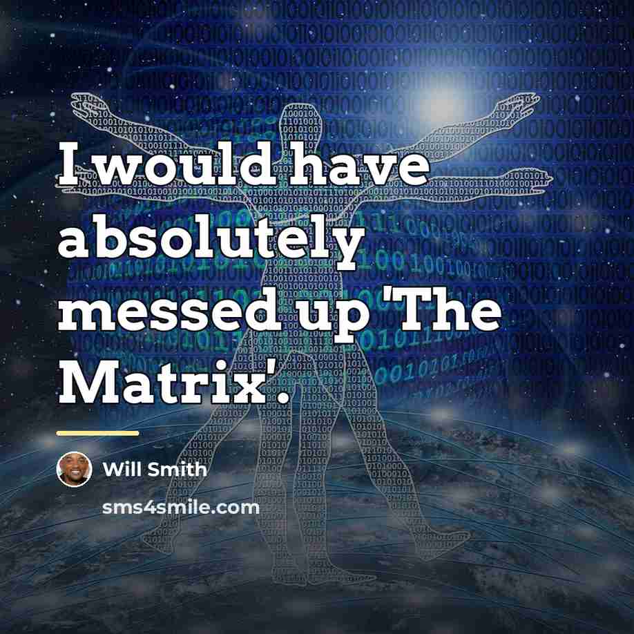 “I would have absolutely messed up 'The Matrix'.…” quote by Will Smith