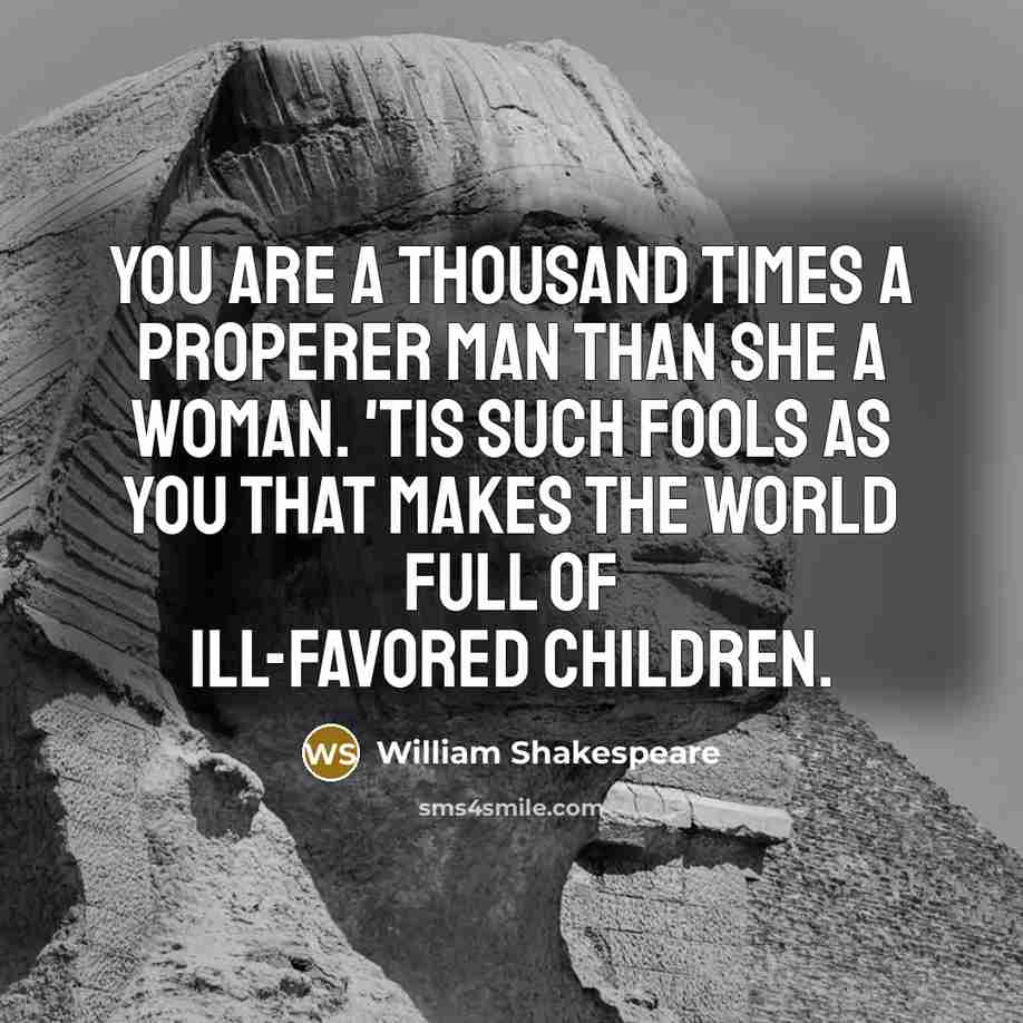 “You are a thousand times a properer man Than she…” quote by William Shakespeare