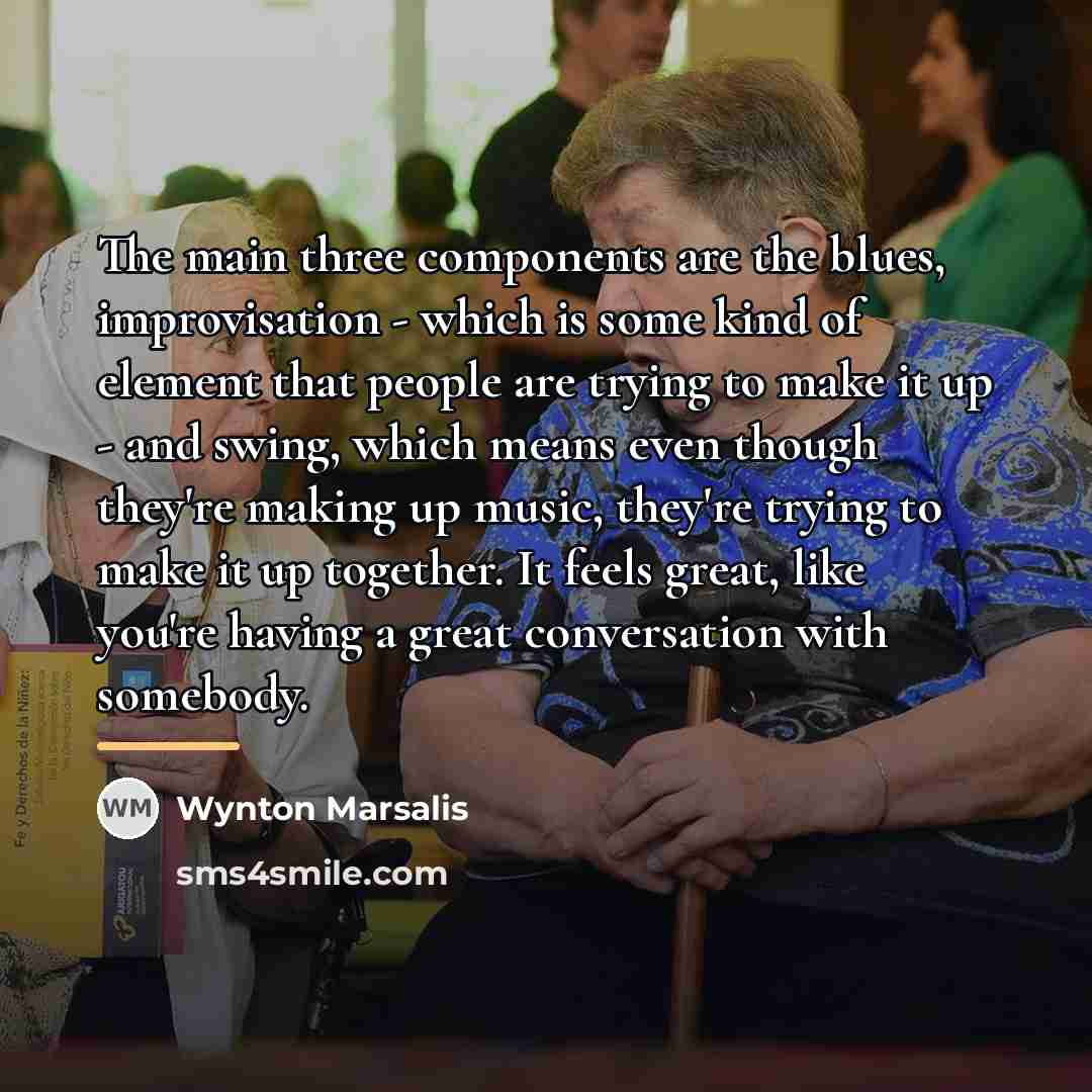 “The main three components are the blues, improvisation - which…” quote by Wynton Marsalis