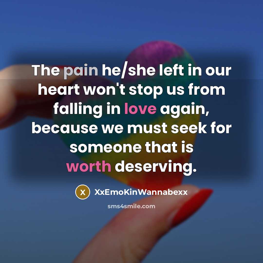 “The pain he/she left in our heart won't stop us from falling in love again, because we must seek for someone that is worth deserving.” quote by XxEmoKinWannabexx