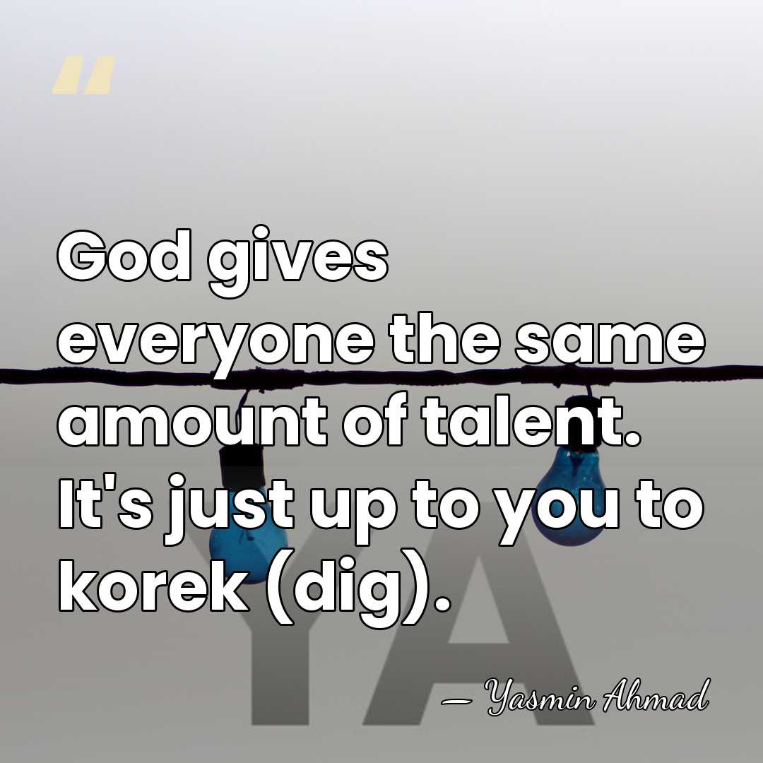 God gives everyone the same amount of talent. It's just up to&hellip; - Yasmin Ahmad